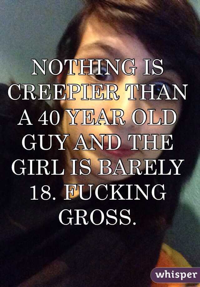 NOTHING IS CREEPIER THAN A 40 YEAR OLD GUY AND THE GIRL IS BARELY 18. FUCKING GROSS. 