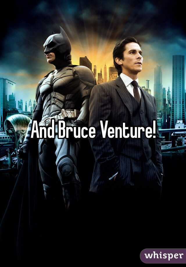 And Bruce Venture!