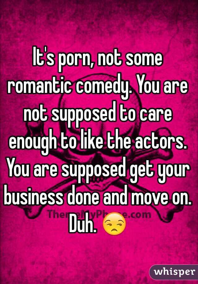 It's porn, not some romantic comedy. You are not supposed to care enough to like the actors. You are supposed get your business done and move on. Duh. 😒