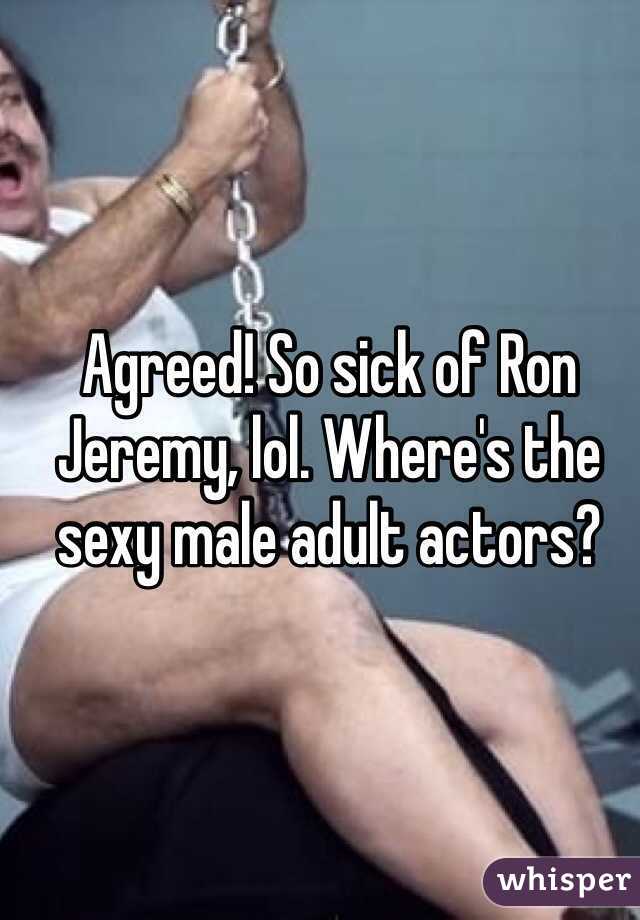 Agreed! So sick of Ron Jeremy, lol. Where's the sexy male adult actors?