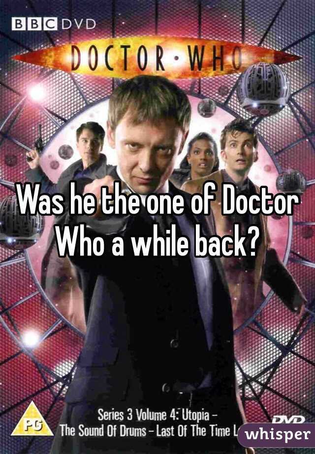 Was he the one of Doctor Who a while back? 