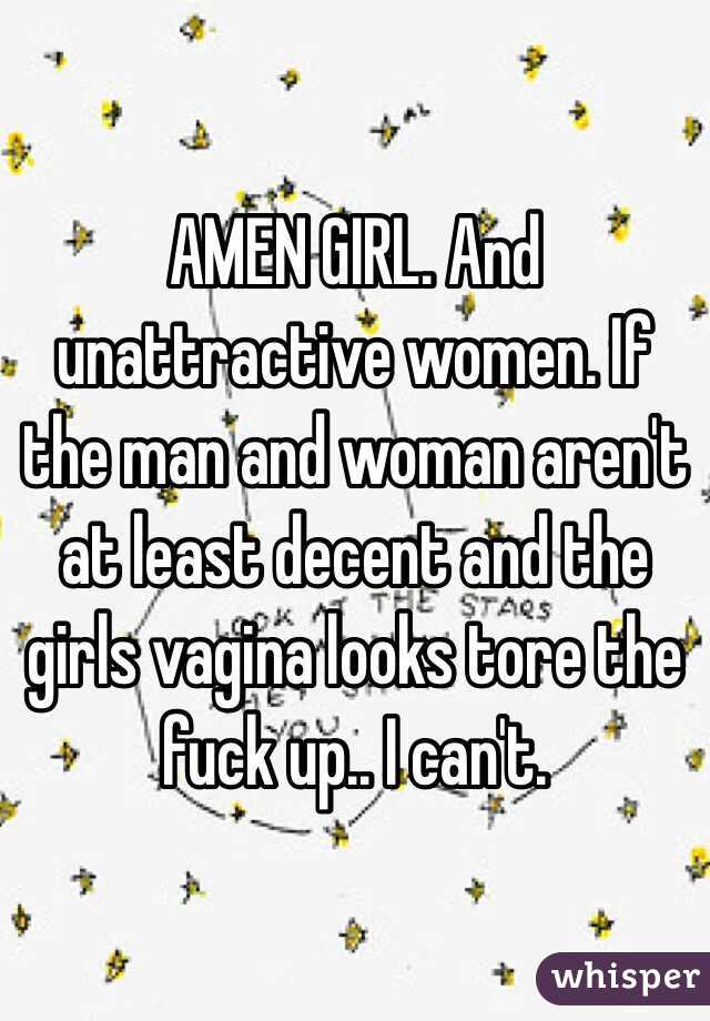 AMEN GIRL. And unattractive women. If the man and woman aren't at least decent and the girls vagina looks tore the fuck up.. I can't. 