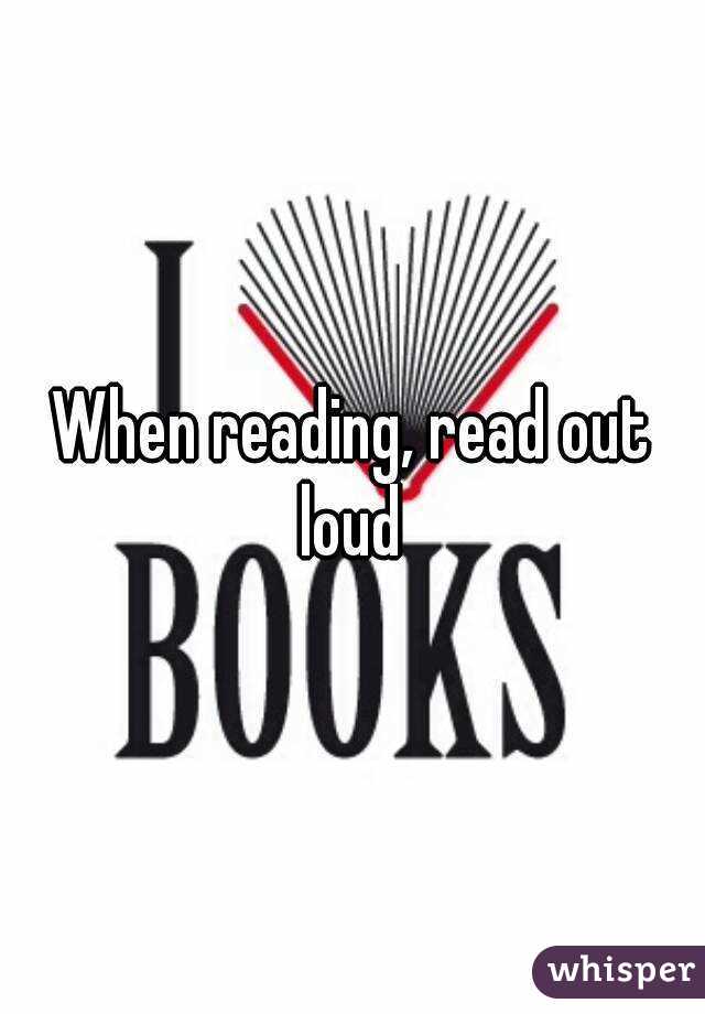 When reading, read out loud 