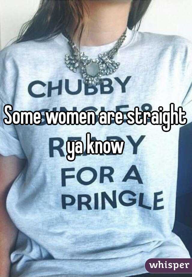 Some women are straight ya know 