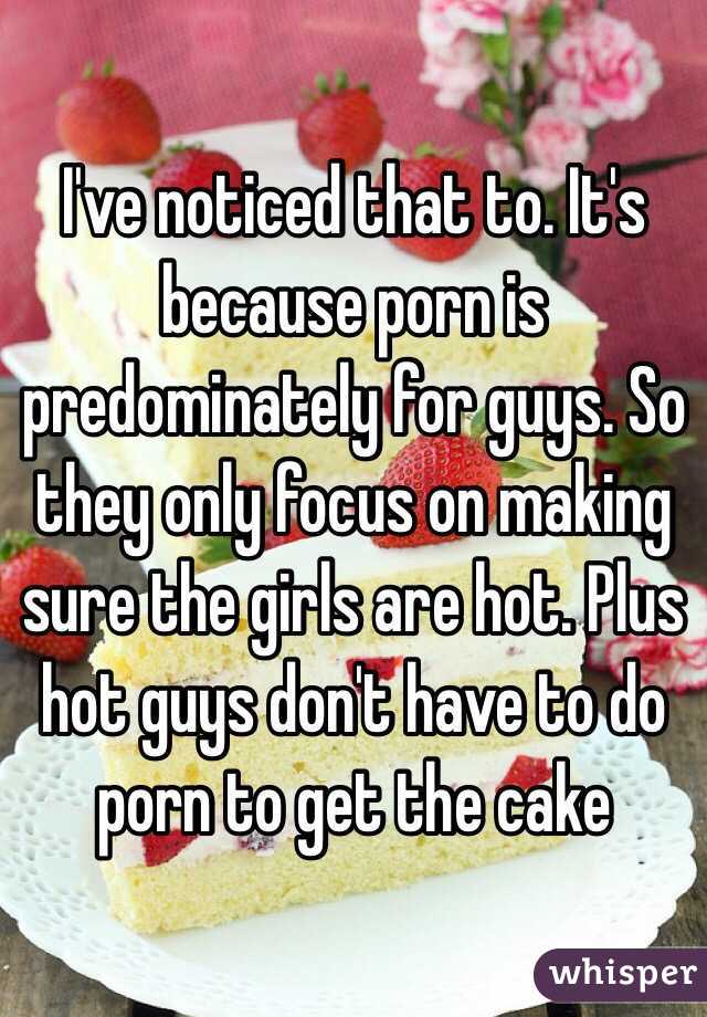 I've noticed that to. It's because porn is predominately for guys. So they only focus on making sure the girls are hot. Plus hot guys don't have to do porn to get the cake 