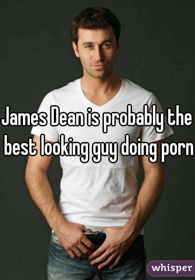 James Dean is probably the best looking guy doing porn