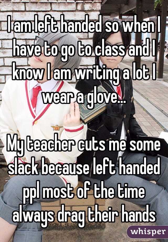 I am left handed so when I have to go to class and I know I am writing a lot I wear a glove...

My teacher cuts me some slack because left handed ppl most of the time always drag their hands