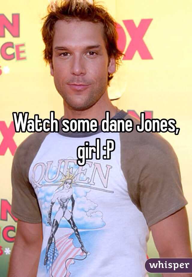 Watch some dane Jones, girl :P 