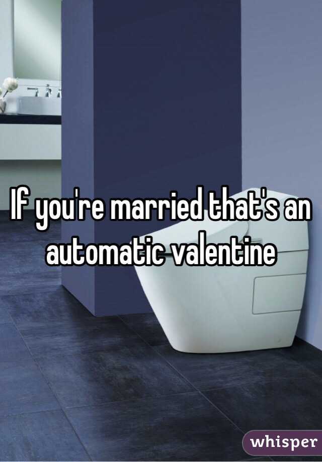 If you're married that's an automatic valentine