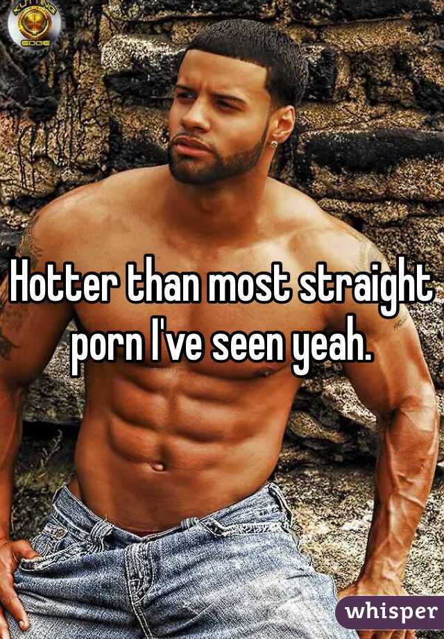Hotter than most straight porn I've seen yeah. 