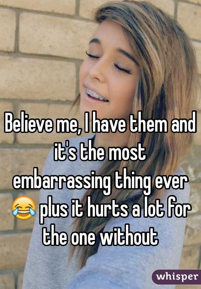 Believe me, I have them and it's the most embarrassing thing ever 😂 plus it hurts a lot for the one without