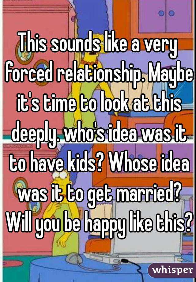 This sounds like a very forced relationship. Maybe it's time to look at this deeply. who's idea was it to have kids? Whose idea was it to get married? Will you be happy like this?