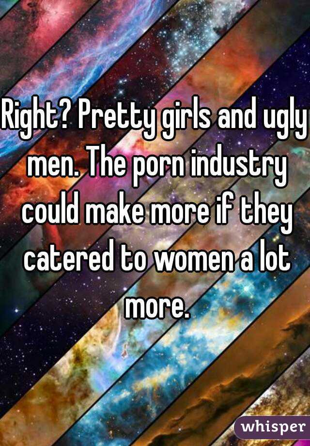 Right? Pretty girls and ugly men. The porn industry could make more if they catered to women a lot more.