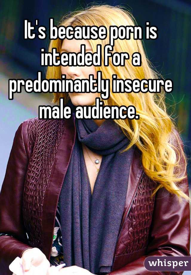 It's because porn is intended for a predominantly insecure male audience. 