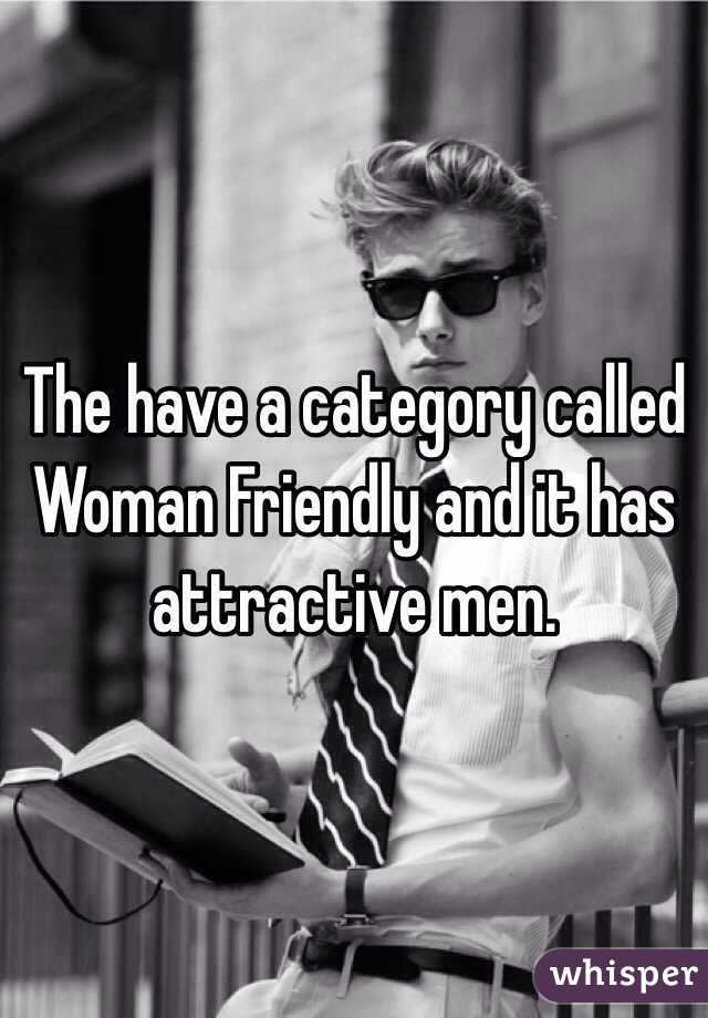 The have a category called Woman Friendly and it has attractive men. 