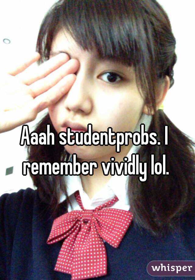 Aaah studentprobs. I remember vividly lol.