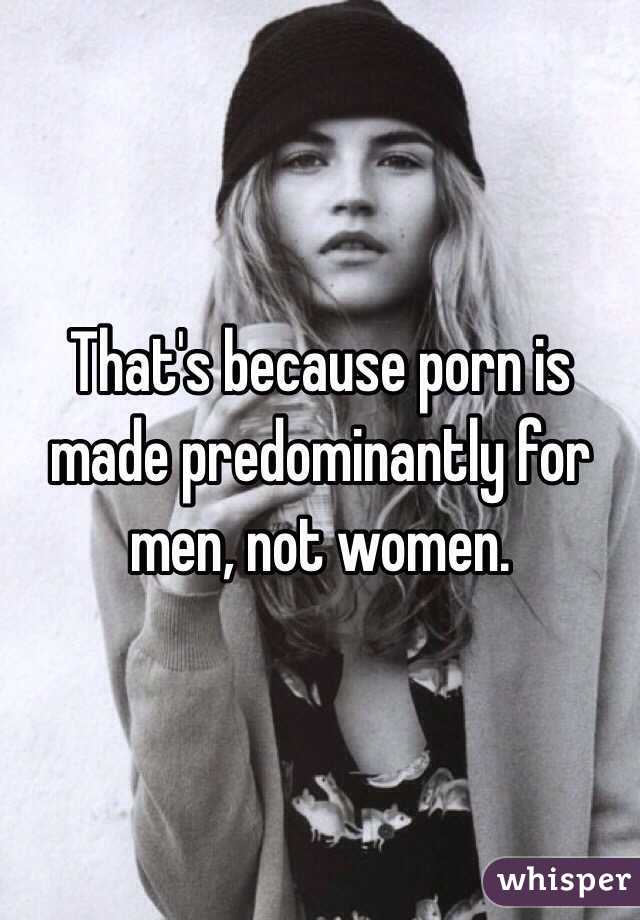That's because porn is made predominantly for men, not women. 