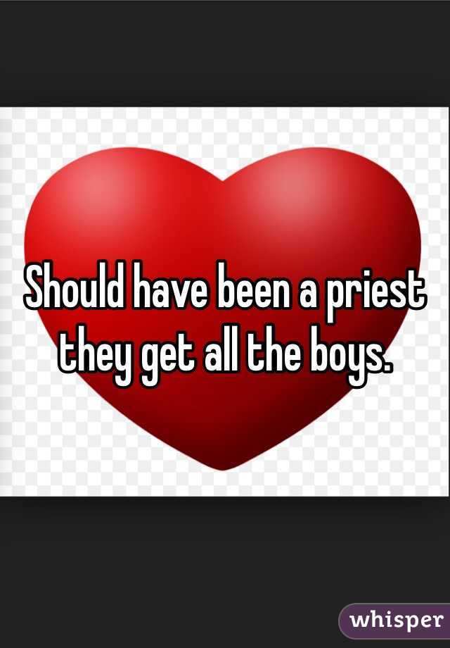 Should have been a priest they get all the boys. 