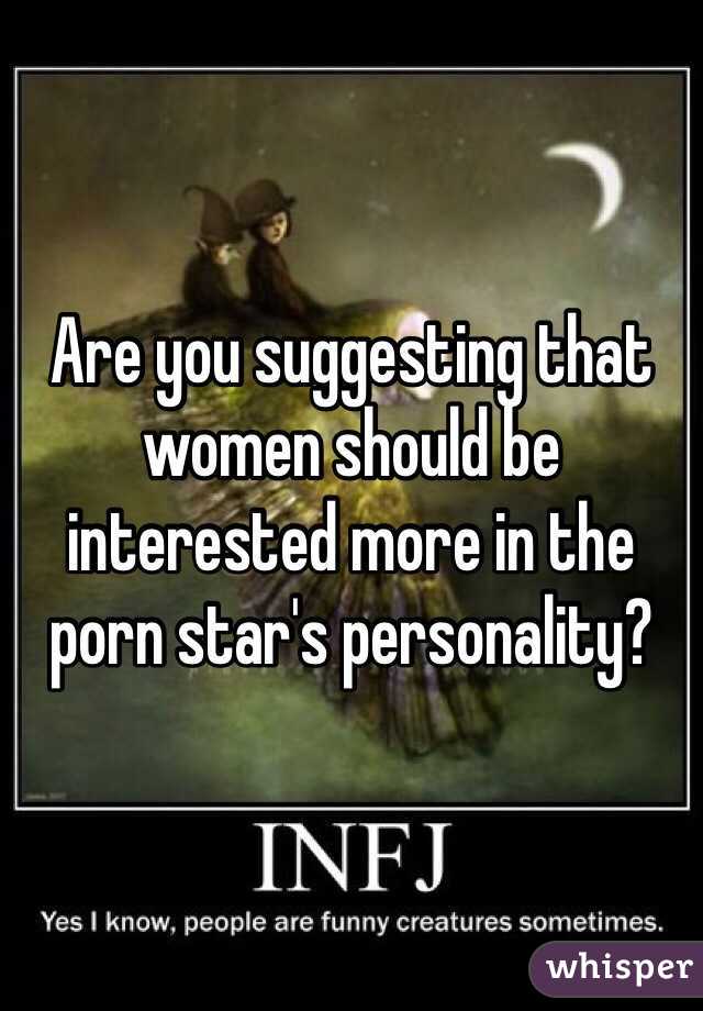 Are you suggesting that women should be interested more in the porn star's personality? 