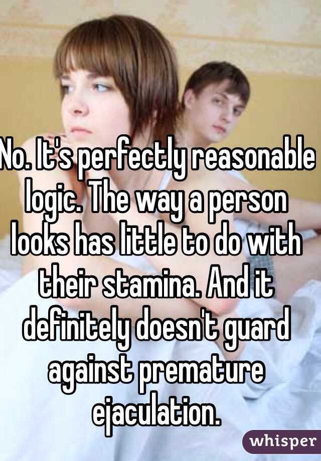 No. It's perfectly reasonable logic. The way a person looks has little to do with their stamina. And it definitely doesn't guard against premature ejaculation. 