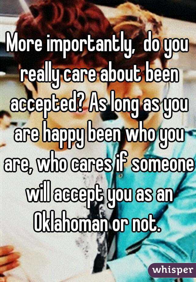 More importantly,  do you really care about been accepted? As long as you are happy been who you are, who cares if someone will accept you as an Oklahoman or not. 