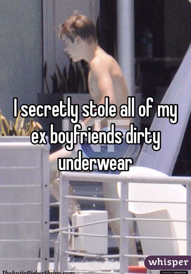 I secretly stole all of my ex boyfriends dirty underwear