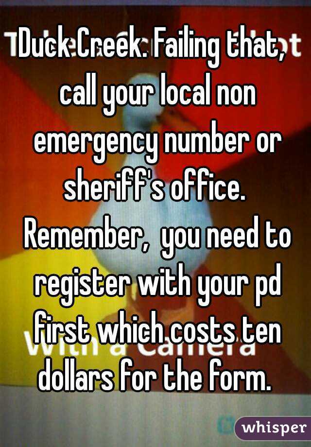 Duck Creek. Failing that,  call your local non emergency number or sheriff's office.  Remember,  you need to register with your pd first which costs ten dollars for the form. 