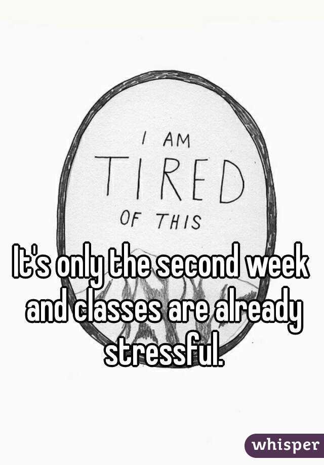It's only the second week and classes are already stressful.