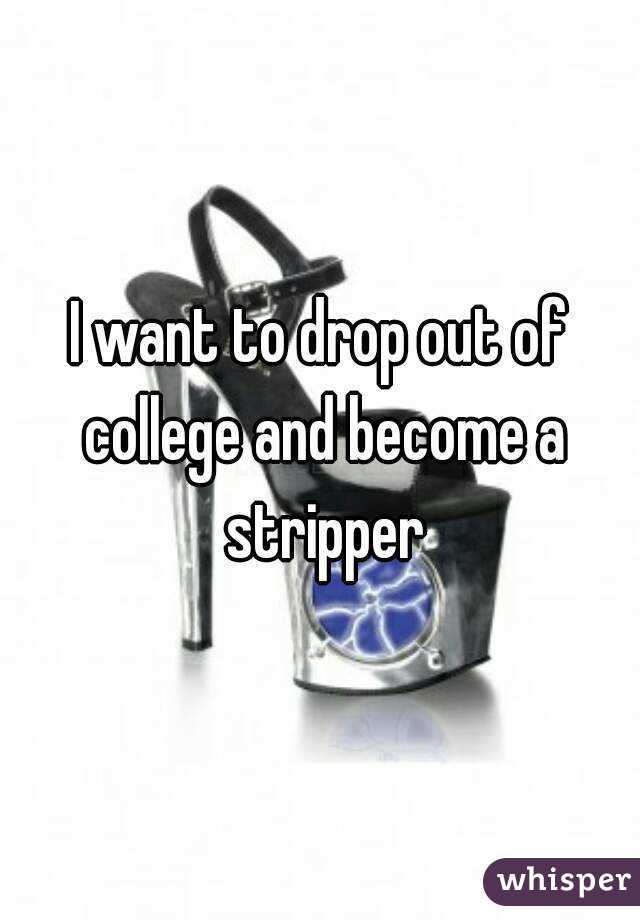 I want to drop out of college and become a stripper