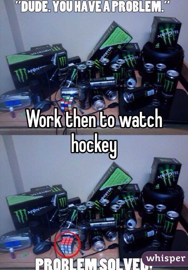 Work then to watch hockey 
