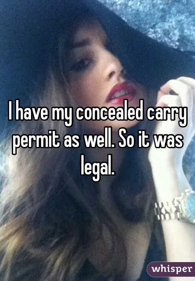 I have my concealed carry permit as well. So it was legal.