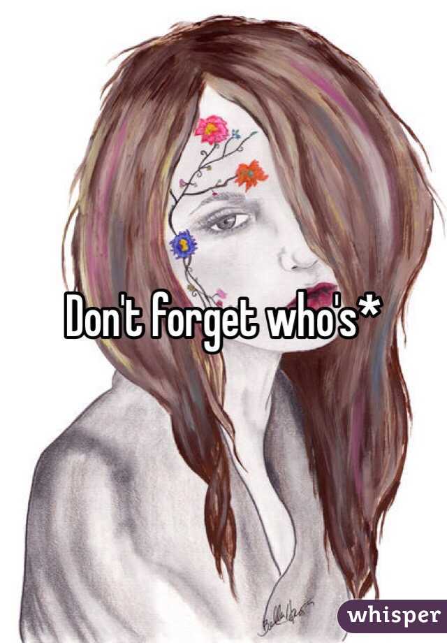 Don't forget who's*