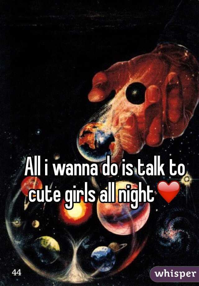All i wanna do is talk to cute girls all night❤️