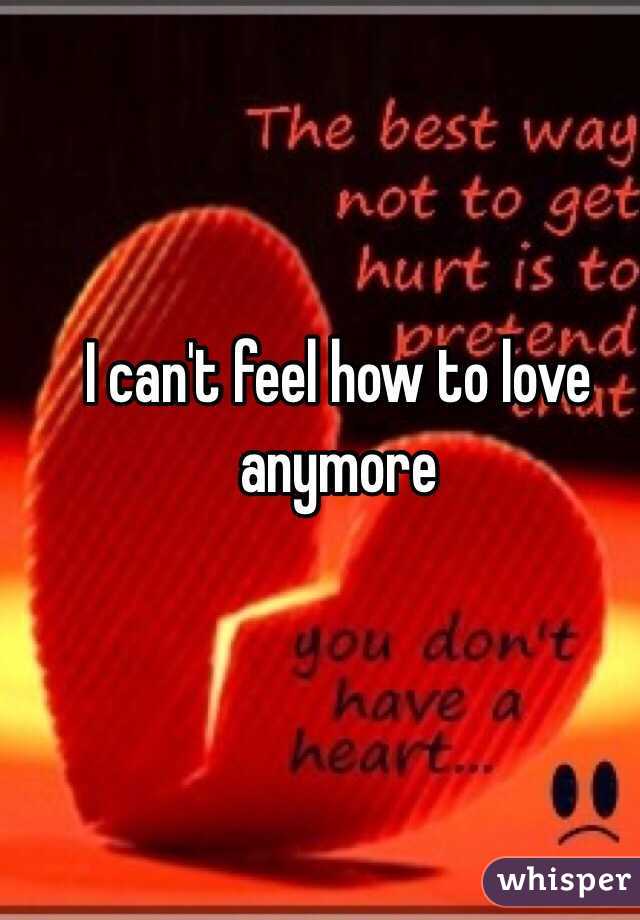 I can't feel how to love anymore 