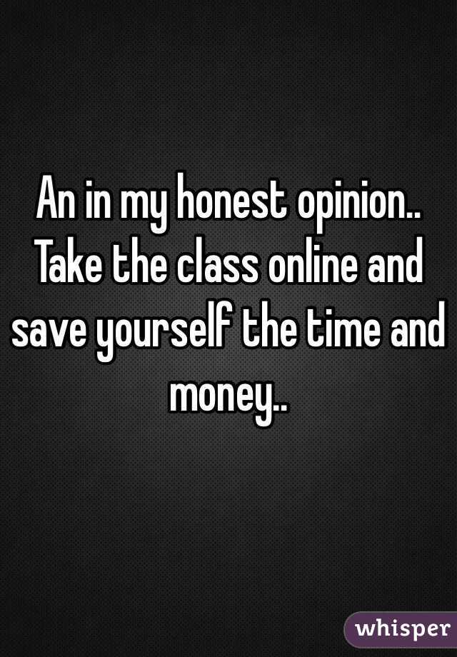 An in my honest opinion.. Take the class online and save yourself the time and money..