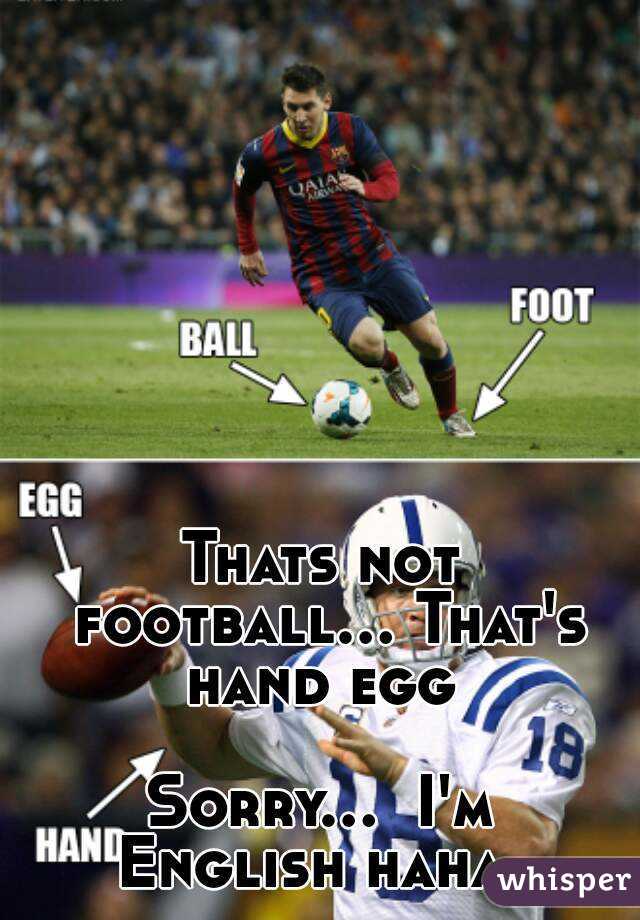 Thats not football... That's hand egg 

Sorry...  I'm English haha. 