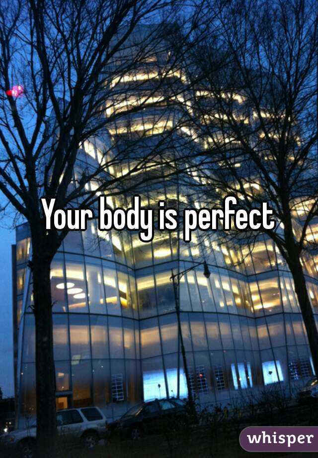 Your body is perfect