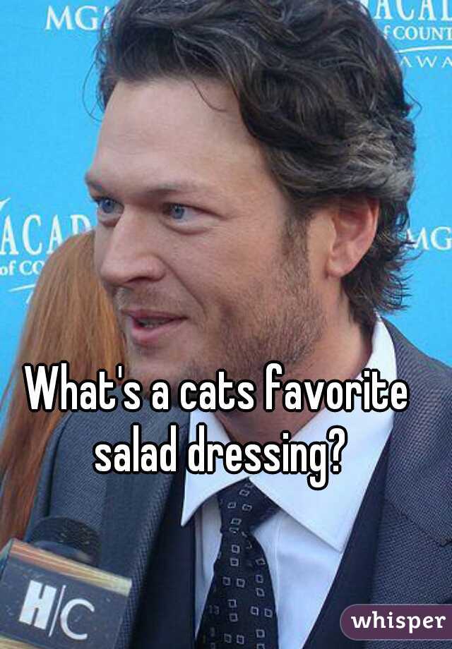 what's a cat's favorite salad dressing