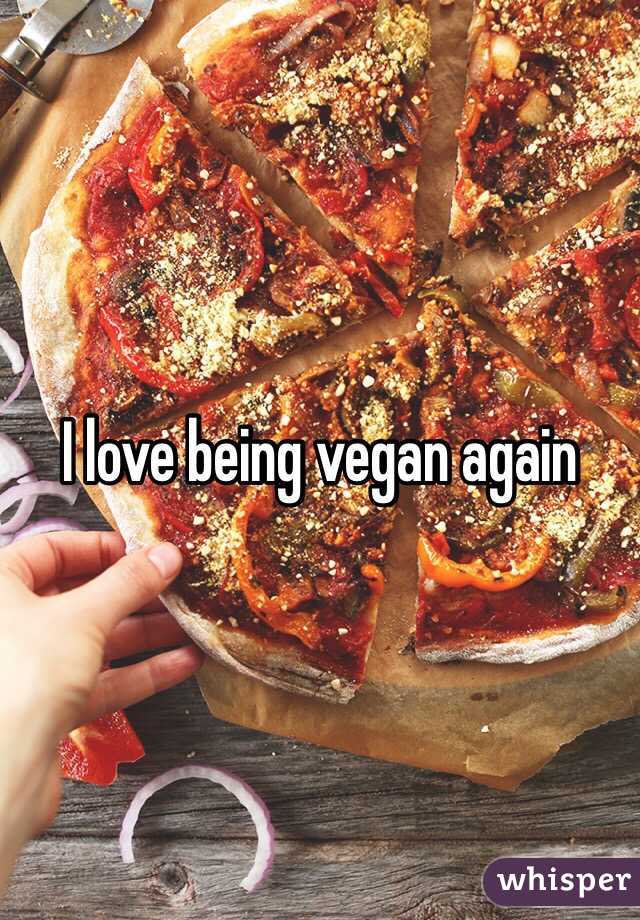 I love being vegan again 