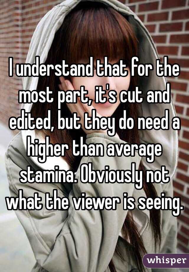 I understand that for the most part, it's cut and edited, but they do need a higher than average stamina. Obviously not what the viewer is seeing. 