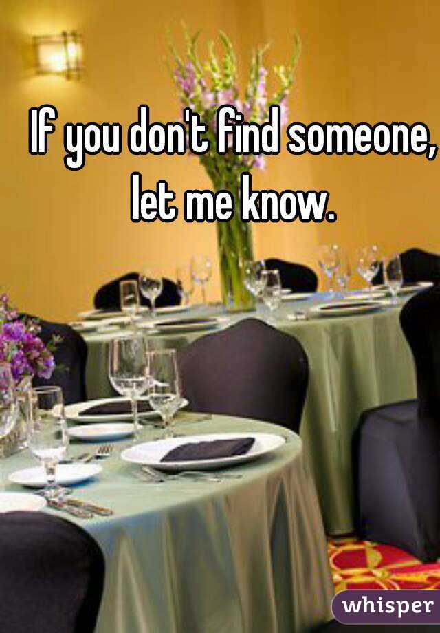 If you don't find someone, let me know. 