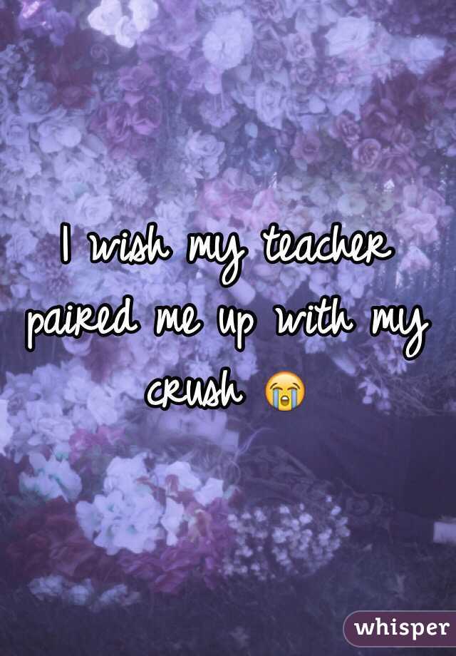 I wish my teacher paired me up with my crush 😭