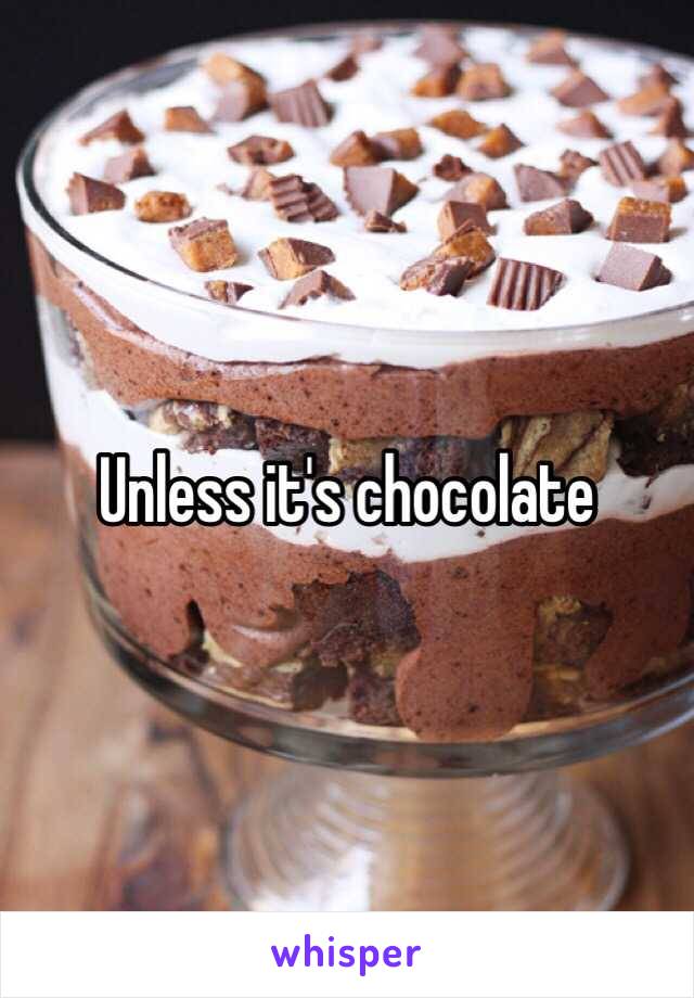 Unless it's chocolate