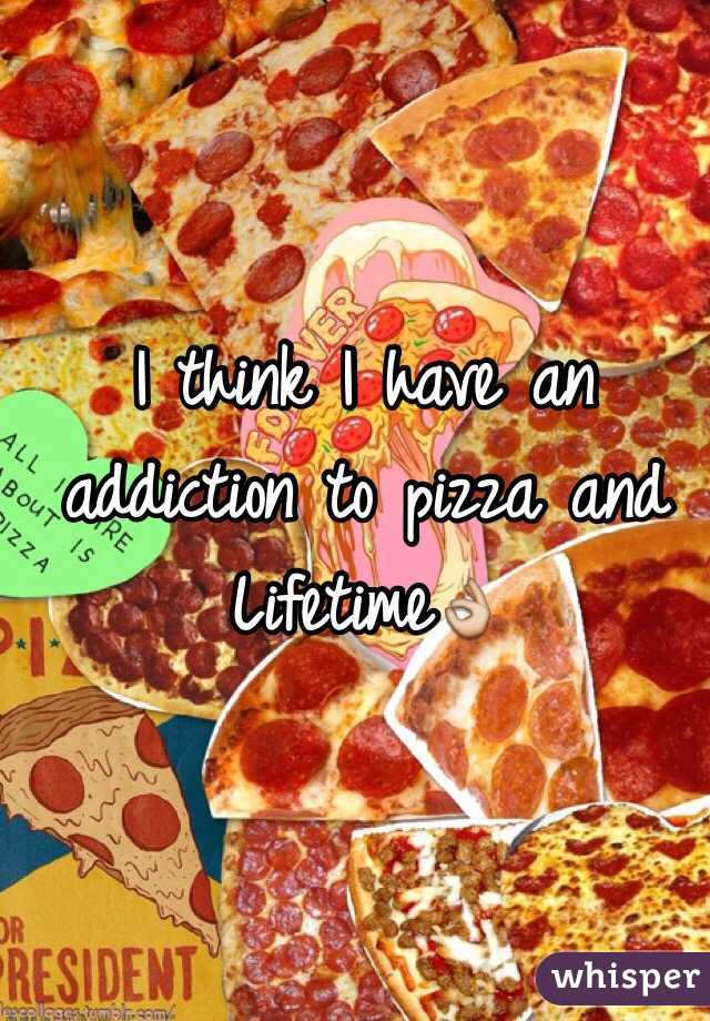 I think I have an addiction to pizza and Lifetime👌 