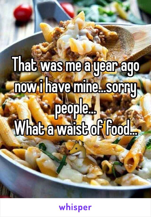 That was me a year ago now i have mine...sorry people...
What a waist of food...
🐺