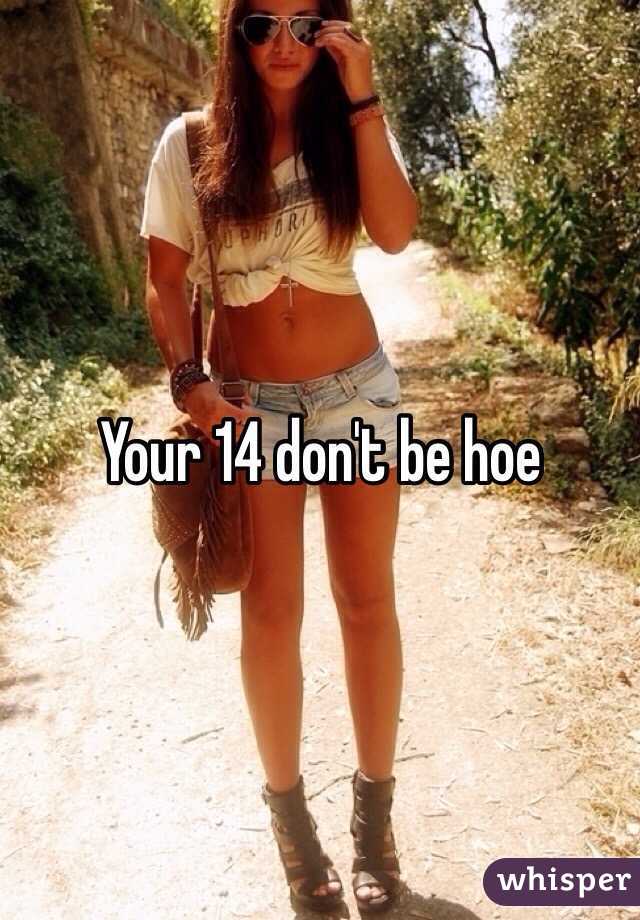Your 14 don't be hoe