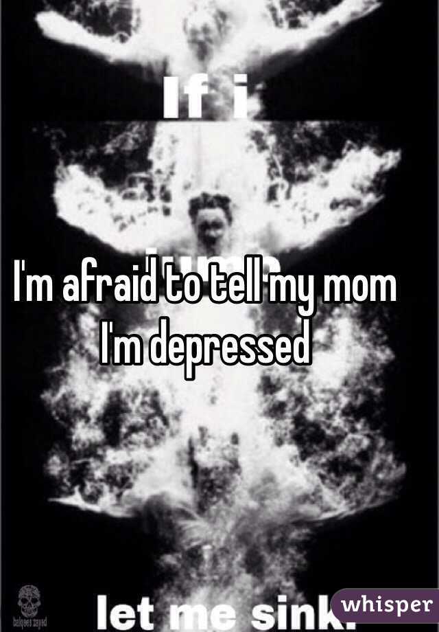 I'm afraid to tell my mom I'm depressed 