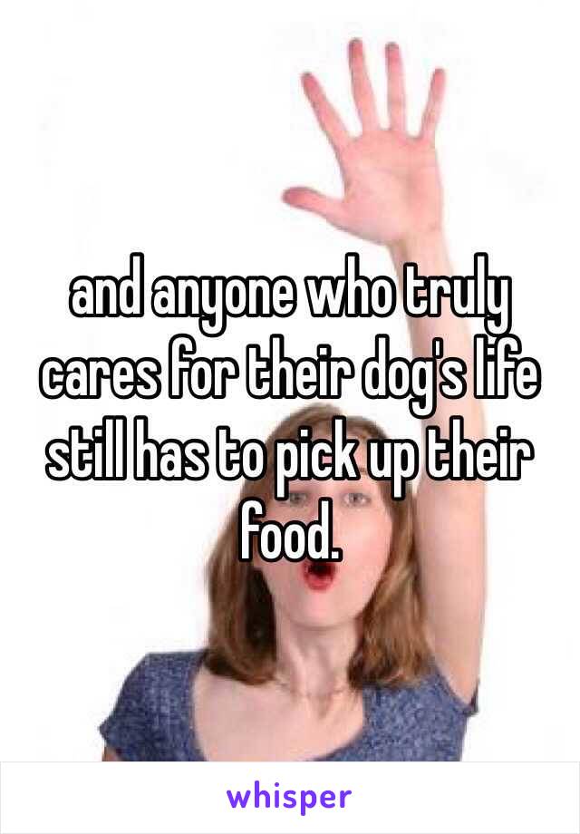 and anyone who truly cares for their dog's life still has to pick up their food. 