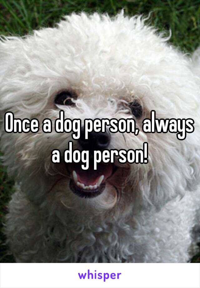 Once a dog person, always a dog person! 