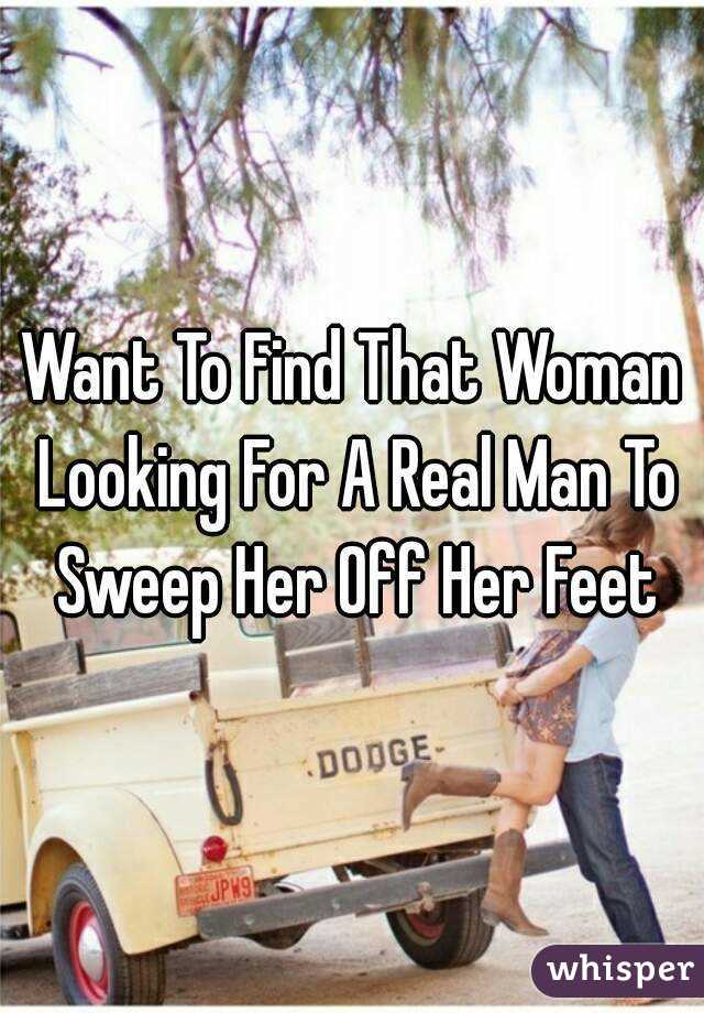 Want To Find That Woman Looking For A Real Man To Sweep Her Off Her Feet